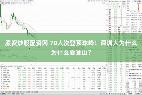 股资炒股配资网 70人次登顶珠峰！深圳人为什么为什么爱登山？