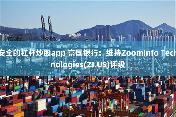 安全的杠杆炒股app 富国银行：维持ZoomInfo Technologies(ZI.US)评级