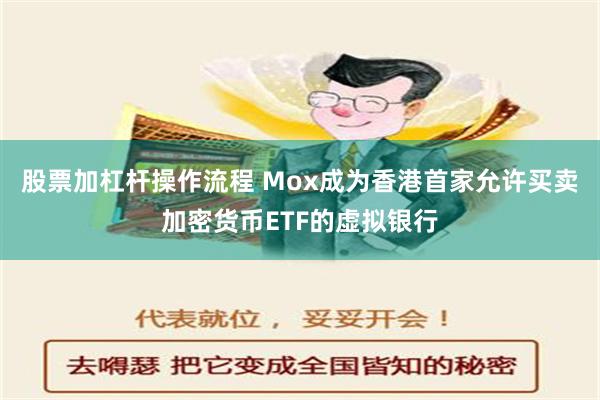 股票加杠杆操作流程 Mox成为香港首家允许买卖加密货币ETF的虚拟银行