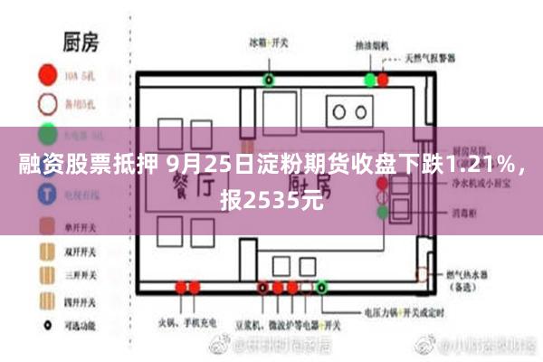 融资股票抵押 9月25日淀粉期货收盘下跌1.21%，报2535元