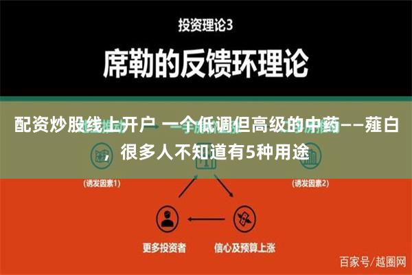 配资炒股线上开户 一个低调但高级的中药——薤白，很多人不知道有5种用途